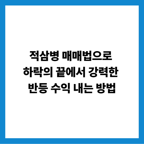 적삼병 매매법으로 하락의 끝에서 강력한 반등 수익 내는 방법